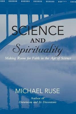 Science and Spirituality: Making Room for Faith in the Age of Science - Michael Ruse - cover
