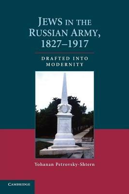 Jews in the Russian Army, 1827-1917: Drafted into Modernity - Yohanan Petrovsky-Shtern - cover