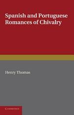 Spanish and Portuguese Romances of Chivalry: The Revival of the Romance of Chivalry in the Spanish Peninsula, and its Extension and Influence Abroad