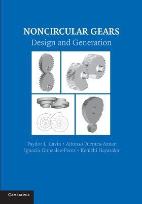 Noncircular Gears: Design and Generation - Faydor L. Litvin,Alfonso Fuentes-Aznar,Ignacio Gonzalez-Perez - cover