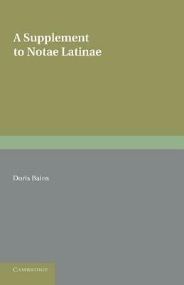 A Supplement to Notae Latinae: Abbreviations in Latin MSS. of 850 to 1050 AD - Doris Bains - cover