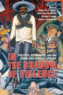 In the Shadow of Violence: Politics, Economics, and the Problems of Development - cover