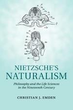 Nietzsche's Naturalism: Philosophy and the Life Sciences in the Nineteenth Century