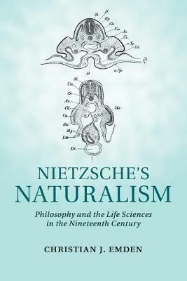 Nietzsche's Naturalism: Philosophy and the Life Sciences in the Nineteenth Century - Christian J. Emden - cover