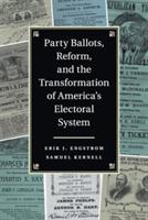 Party Ballots, Reform, and the Transformation of America's Electoral System - Erik J. Engstrom,Samuel Kernell - cover