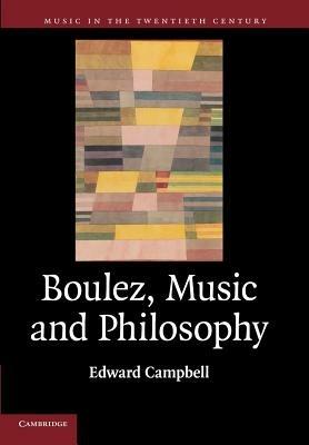 Boulez, Music and Philosophy - Edward Campbell - cover