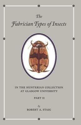 The Fabrician Types of Insects in the Hunterian Collection at Glasgow University: Volume 2: Coleoptera II - Robert A. Staig - cover