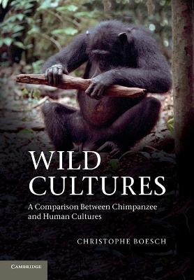 Wild Cultures: A Comparison between Chimpanzee and Human Cultures - Christophe Boesch - cover