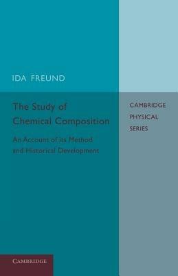 The Study of Chemical Composition: An Account of its Method and Historical Development with Illustrative Quotations - Ida Freund - cover