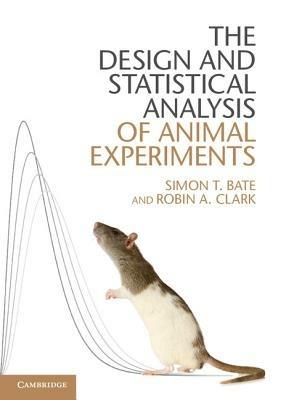 The Design and Statistical Analysis of Animal Experiments - Simon T. Bate,Robin A. Clark - cover