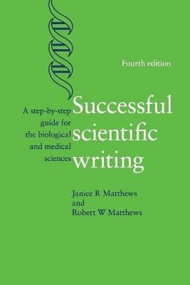 Successful Scientific Writing: A Step-by-Step Guide for the Biological and Medical Sciences - Janice R. Matthews,Robert W. Matthews - cover