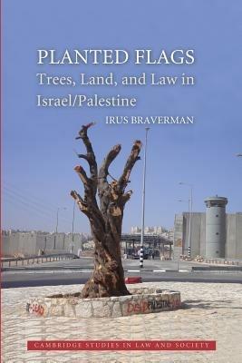 Planted Flags: Trees, Land, and Law in Israel/Palestine - Irus Braverman - cover