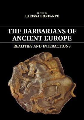 The Barbarians of Ancient Europe: Realities and Interactions - cover