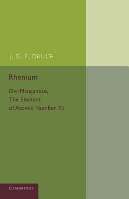 Rhenium: DVI-Manganese, the Element of Atomic Number 75 - J. G. F. Druce - cover