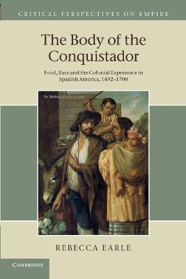 The Body of the Conquistador: Food, Race and the Colonial Experience in Spanish America, 1492-1700 - Rebecca Earle - cover