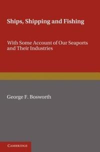 Ships, Shipping and Fishing: With Some Account of our Seaports and their Industries - George F. Bosworth - cover
