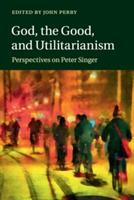 God, the Good, and Utilitarianism: Perspectives on Peter Singer - cover