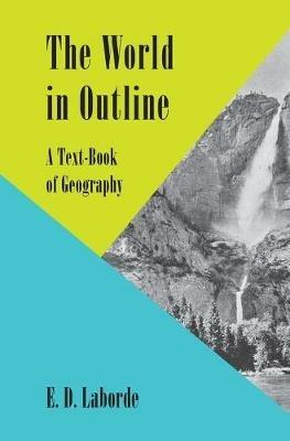 The World in Outline: A Text-Book of Geography - E. D. Laborde - cover