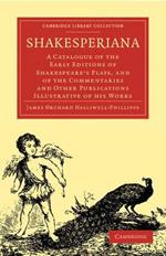 Shakesperiana: A Catalogue of the Early Editions of Shakespeare's Plays, and of the Commentaries and Other Publications Illustrative of his Works