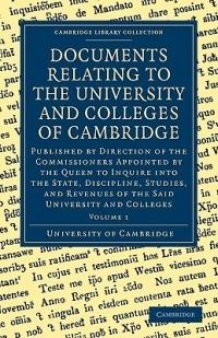 Documents Relating to the University and Colleges of Cambridge: Published by Direction of the Commissioners Appointed by the Queen to Inquire into the State, Discipline, Studies, and Revenues of the said University and Colleges - University of Cambridge - cover
