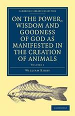 On the Power, Wisdom and Goodness of God as Manifested in the Creation of Animals and in their History, Habits and Instincts
