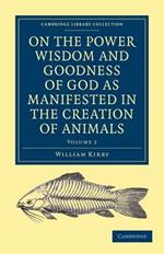 On the Power, Wisdom and Goodness of God as Manifested in the Creation of Animals and in their History, Habits and Instincts