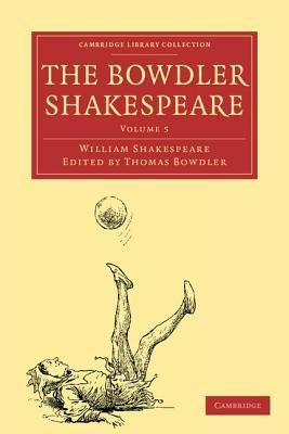 The Bowdler Shakespeare: In Six Volumes; In which Nothing Is Added to the Original Text; but those Words and Expressions Are Omitted which Cannot with Propriety Be Read Aloud in a Family - William Shakespeare - cover