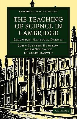 The Teaching of Science in Cambridge: Sedgwick, Henslow, Darwin - John Stevens Henslow - cover