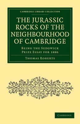 The Jurassic Rocks of the Neighbourhood of Cambridge: Being the Sedgwick Prize Essay for 1886 - Thomas Roberts - cover