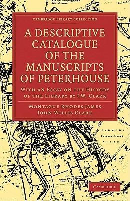 A Descriptive Catalogue of the Manuscripts in the Library of Peterhouse: With an Essay on the History of the Library by J.W. Clark - Montague Rhodes James,John Willis Clark - cover