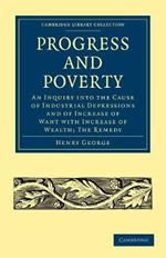 Progress and Poverty: An Inquiry into the Cause of Industrial Depressions and of Increase of Want with Increase of Wealth; The Remedy