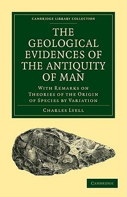 The Geological Evidences of the Antiquity of Man: With Remarks on Theories of the Origin of Species by Variation - Charles Lyell - cover
