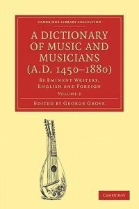 A Dictionary of Music and Musicians (A.D. 1450-1880): By Eminent Writers, English and Foreign - cover