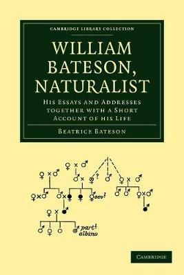 William Bateson, Naturalist: His Essays and Addresses Together with a Short Account of His Life - Beatrice Bateson - cover