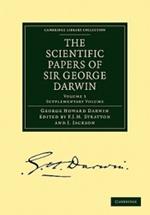 The Scientific Papers of Sir George Darwin: Supplementary Volume