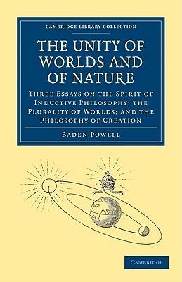The Unity of Worlds and of Nature: Three Essays on the Spirit of Inductive Philosophy; the Plurality of Worlds; and the Philosophy of Creation - Baden Powell - cover
