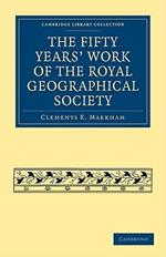 The Fifty Years' Work of the Royal Geographical Society