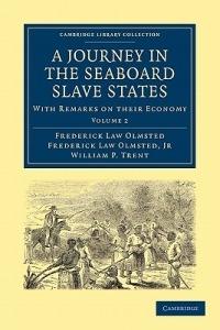A Journey in the Seaboard Slave States: With Remarks on their Economy - Frederick Law Olmsted,Frederick Law Olmsted, Jr,William P. Trent - cover