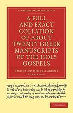 A Full and Exact Collation of About Twenty Greek Manuscripts of the Holy Gospels: Deposited in the British Museum, the Archiepiscopal Library at Lambeth