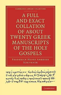 A Full and Exact Collation of About Twenty Greek Manuscripts of the Holy Gospels: Deposited in the British Museum, the Archiepiscopal Library at Lambeth - Frederick Henry Ambrose Scrivener - cover