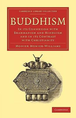 Buddhism: In its Connexion with Brahmanism and Hinduism and in its Contrast with Christianity - Monier Monier-Williams - cover