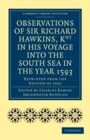 Observations of Sir Richard Hawkins, Knt in His Voyage into the South Sea in the Year 1593: Reprinted from the Edition of 1622