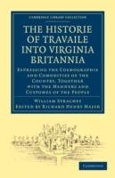 Historie of Travaile into Virginia Britannia; Expressing the Cosmographie and Comodities of the Country, Together with the Manners and Customes of the People: As Collected by William Strachey, Gent., the First Secretary of the Colony - William Strachey - cover