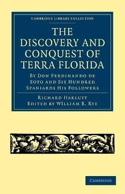 The Discovery and Conquest of Terra Florida, by Don Ferdinando de Soto and Six Hundred Spaniards His Followers: Written by a Gentleman of Elvas, Employed in All the Actions, and Translated out of Portuguese - cover