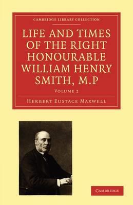 Life and Times of the Right Honourable William Henry Smith, M.P - Herbert Eustace Maxwell - cover