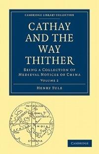 Cathay and the Way Thither: Being a Collection of Medieval Notices of China - cover