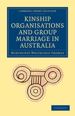 Kinship Organisations and Group Marriage in Australia - Northcote Whitridge Thomas - cover