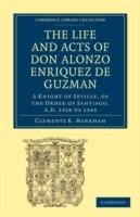 The Life and Acts of Don Alonzo Enriquez de Guzman: A Knight of Seville, of the Order of Santiago, A.D. 1518 to 1543: Translated From an Original and Inedited Manuscript in the National Library at Madrid, With Notes and an Introduction