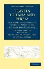 Travels to Tana and Persia, and A Narrative of Italian Travels in Persia in the 15th and 16th Centuries