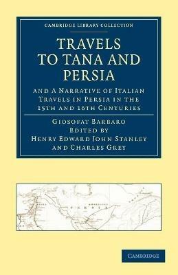 Travels to Tana and Persia, and A Narrative of Italian Travels in Persia in the 15th and 16th Centuries - Giosofat Barbaro - cover